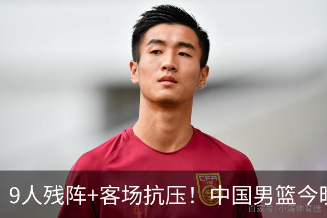 9人残阵+客场抗压！中国男篮今晚大战日本，CCTV5+直播亚运会半决赛